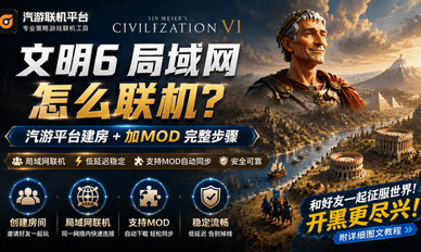 《文明 6 局域网怎么联机？汽游平台建房 + 加 MOD 完整步骤》